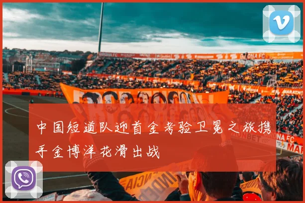 中国短道队迎首金考验卫冕之旅携手金博洋花滑出战