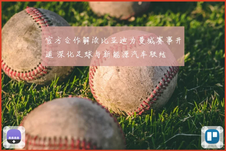 官方合作解读比亚迪为曼城赛事开道 深化足球与新能源汽车联结